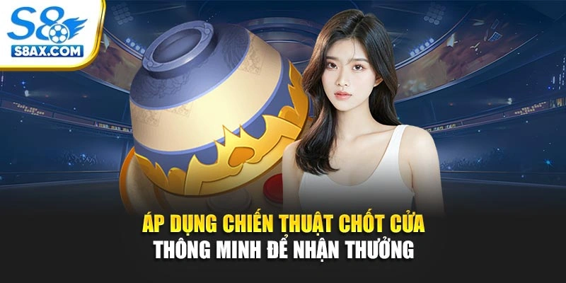 Áp dụng chiến thuật chốt cửa thông minh để nhận thưởng 