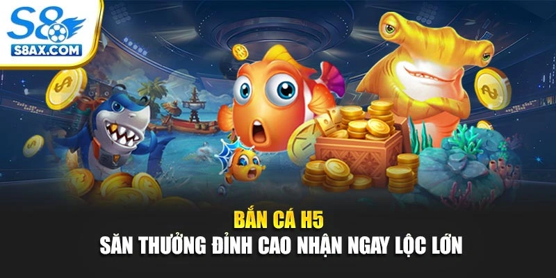 Bắn Cá H5 - Săn Thưởng Đỉnh Cao Nhận Ngay Lộc Lớn