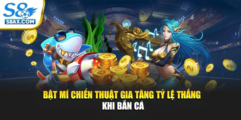 Bật mí chiến thuật gia tăng tỷ lệ thắng khi bắn cá