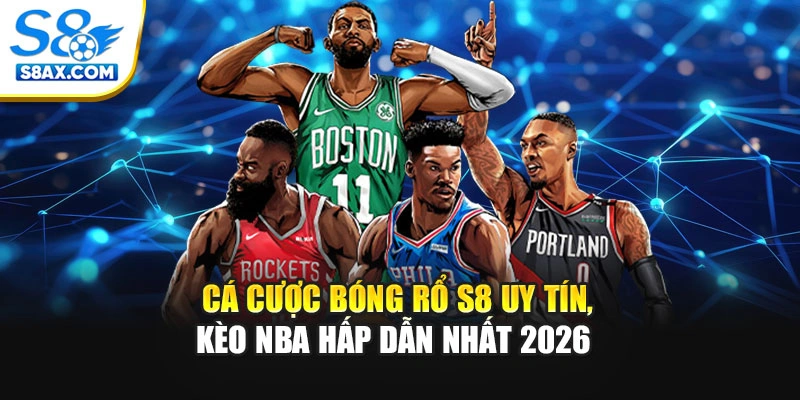 Cá Cược Bóng Rổ S8 Uy Tín, Kèo NBA Hấp Dẫn Nhất 2026 