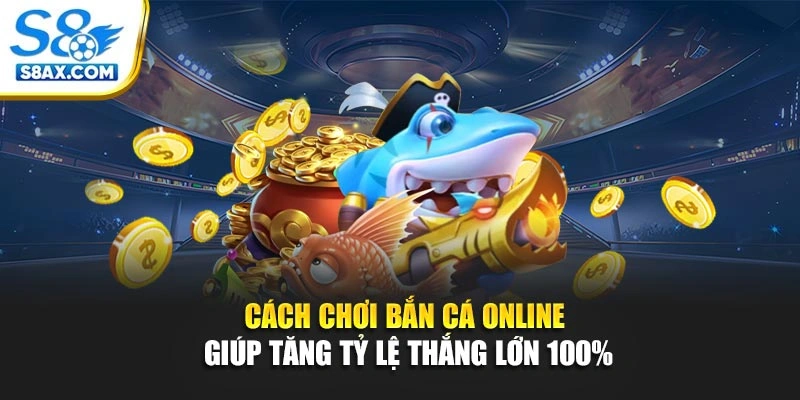 Cách Chơi Bắn Cá Online Giúp Tăng Tỷ Lệ Thắng Lớn 100%