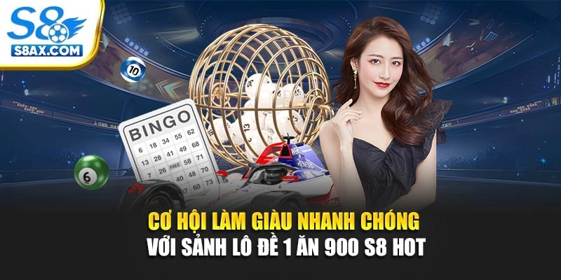 Cơ Hội Làm Giàu Nhanh Chóng Với Sảnh Lô Đề 1 Ăn 900 S8 Hot