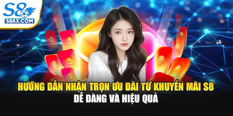 Hướng dẫn nhận trọn ưu đãi từ khuyến mãi S8 dễ dàng và hiệu quả