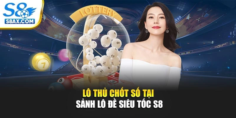 Lô thủ chốt số tại sảnh lô đề siêu tốc S8 nhận tiền thưởng 