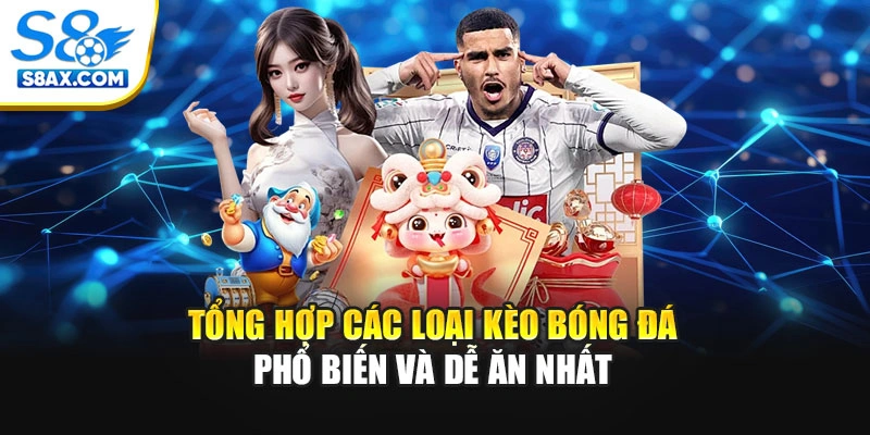 Tổng hợp các loại kèo bóng đá phổ biến và dễ ăn nhất